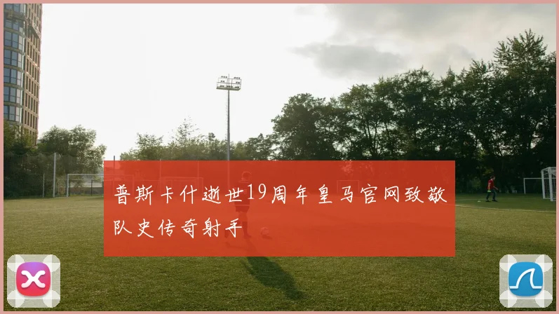 普斯卡什逝世19周年皇马官网致敬队史传奇射手