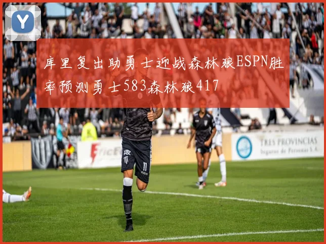 库里复出助勇士迎战森林狼ESPN胜率预测勇士583森林狼417