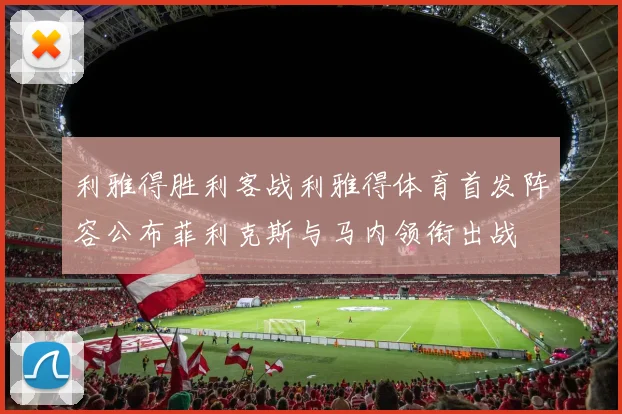 利雅得胜利客战利雅得体育首发阵容公布菲利克斯与马内领衔出战