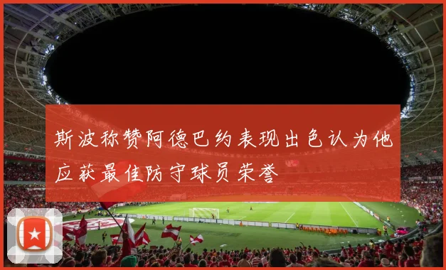 斯波称赞阿德巴约表现出色认为他应获最佳防守球员荣誉